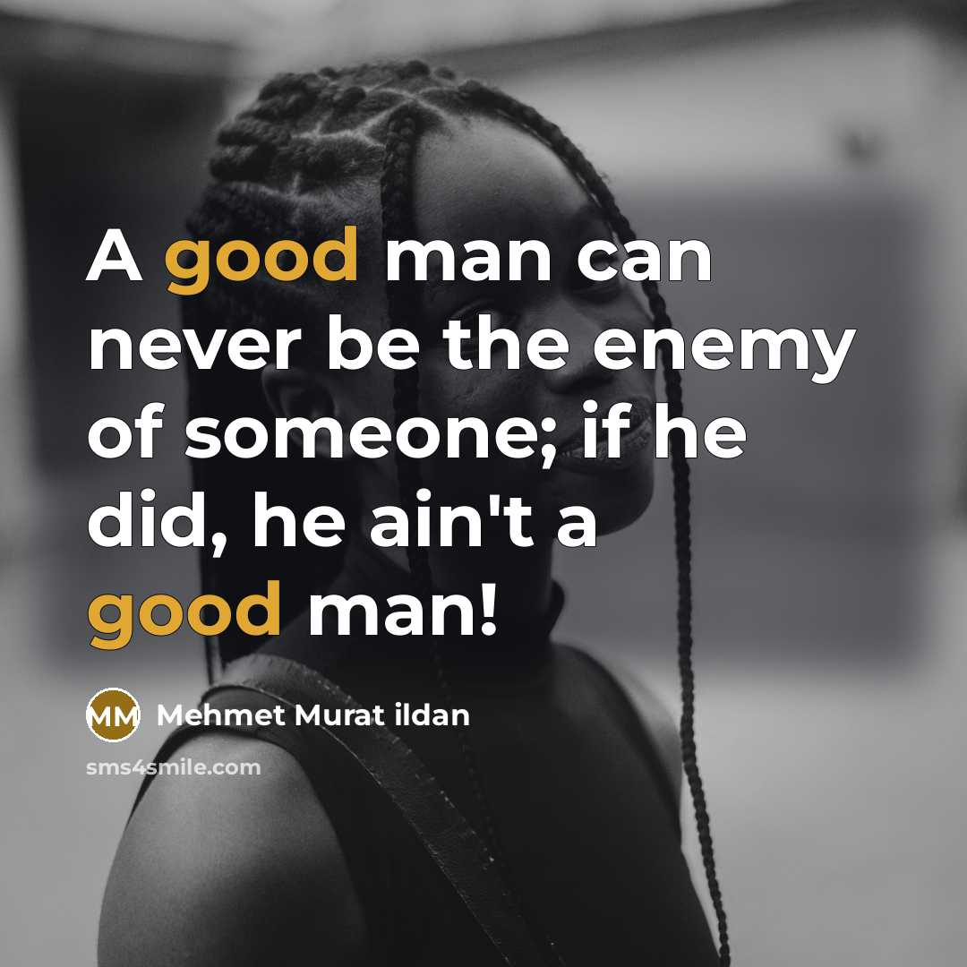 “A good man can never be the enemy of someone;…” quote by Mehmet Murat Ildan