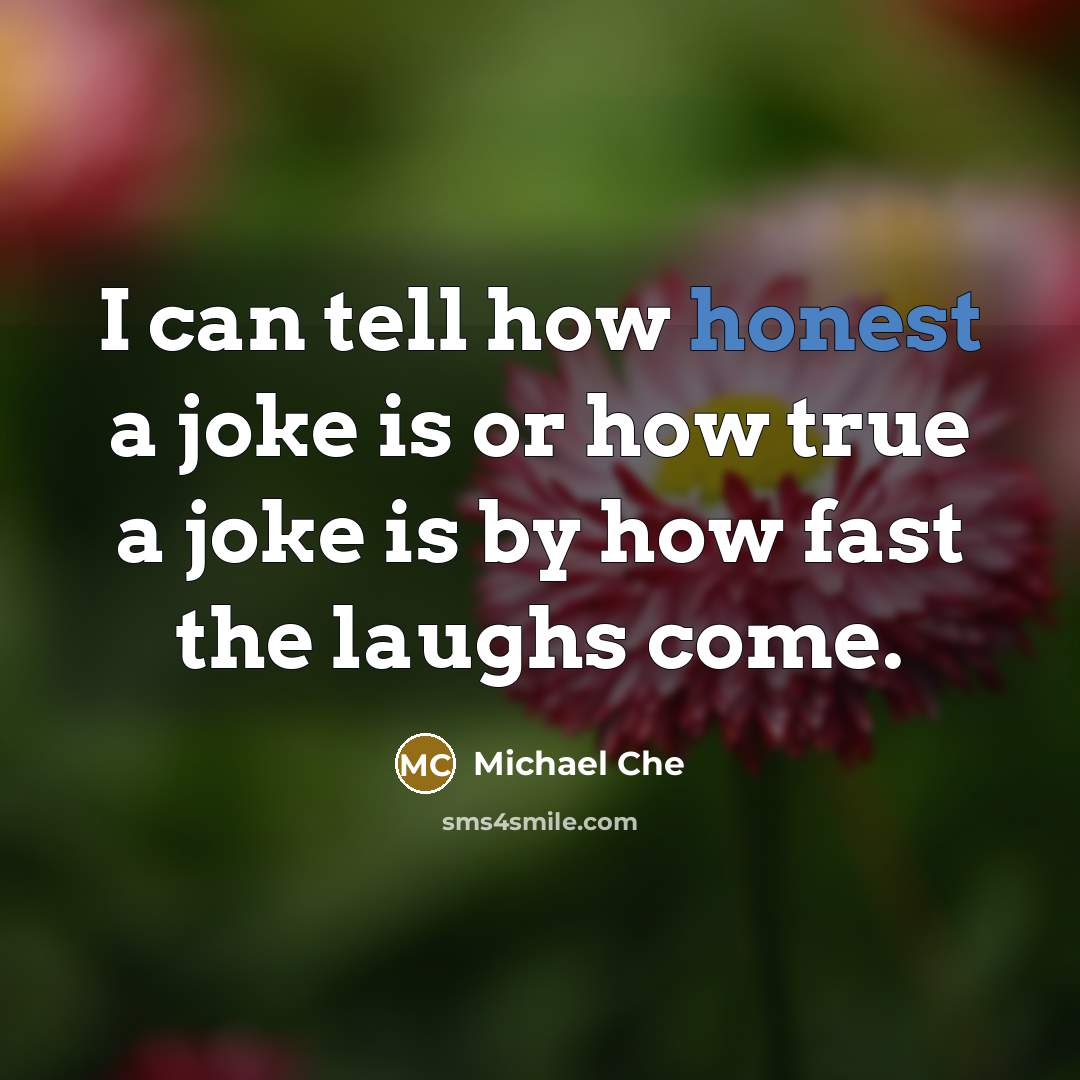 “I can tell how honest a joke is or how…” quote by Michael Che
