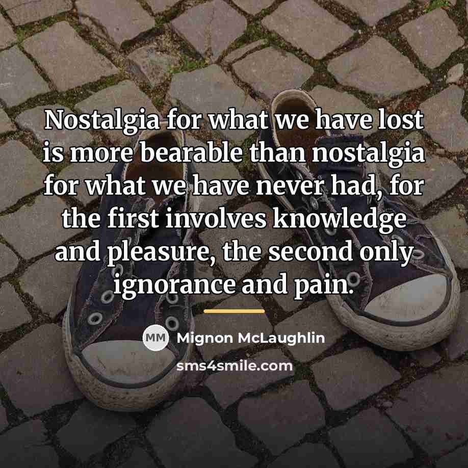 “Nostalgia for what we have lost is more bearable than…” quote by Mignon McLaughlin