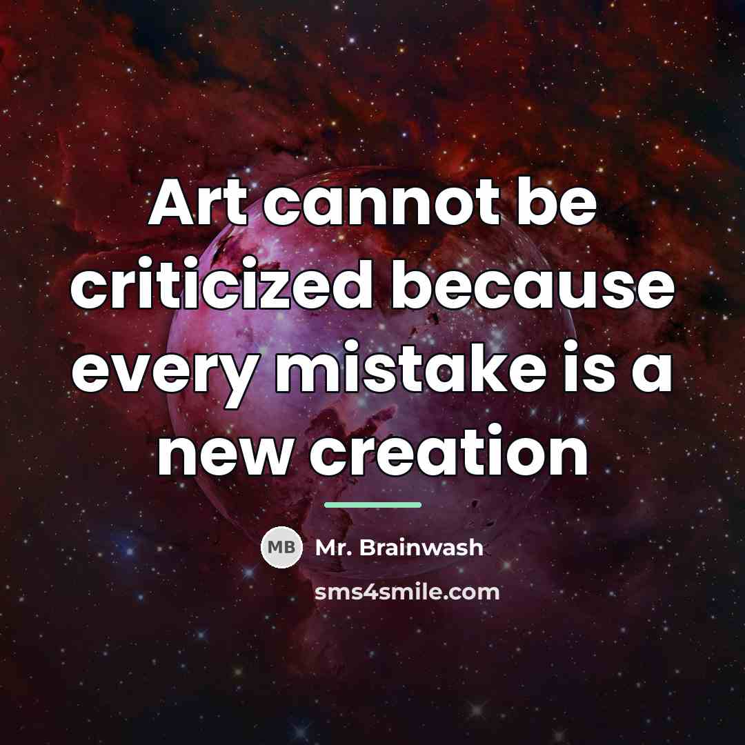 “Art cannot be criticized because every mistake is a new…” quote by Mr. Brainwash
