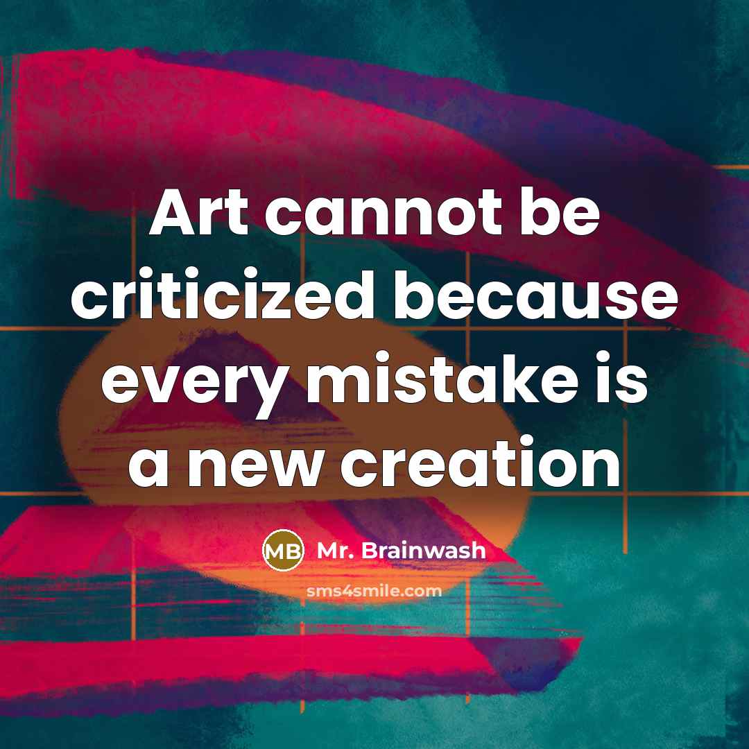 “Art cannot be criticized because every mistake is a new creation” quote by Mr. Brainwash