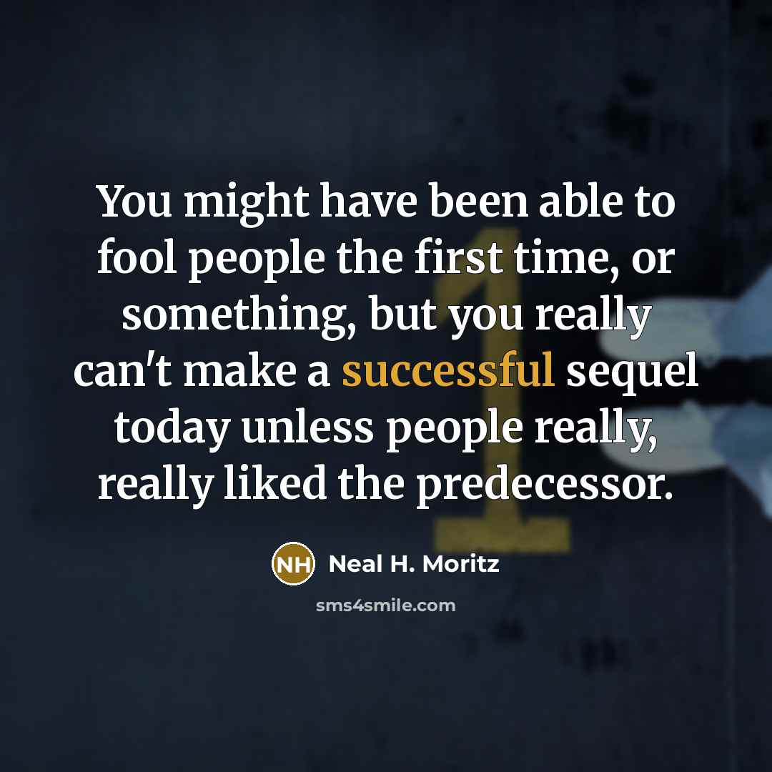 “You might have been able to fool people the first…” quote by Neal H. Moritz