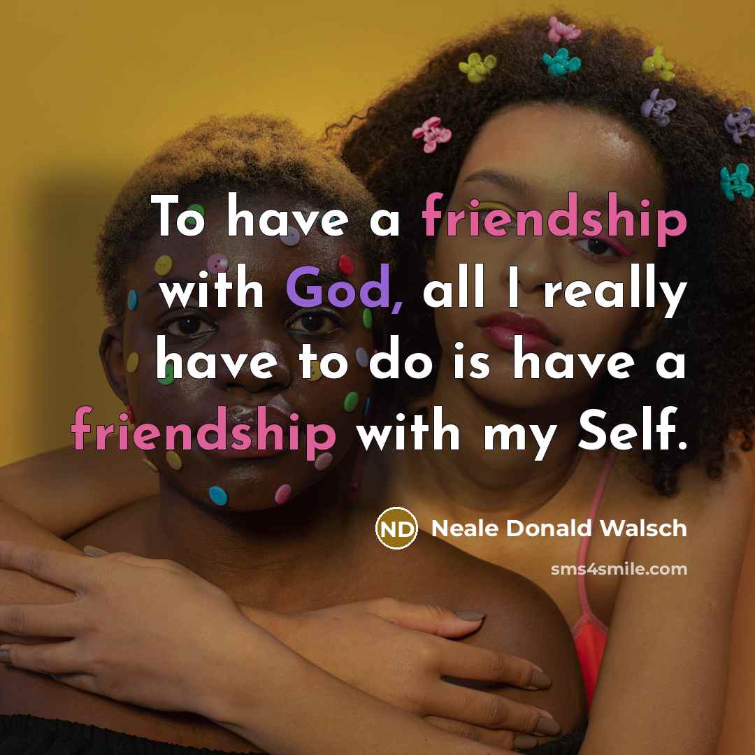 “To have a friendship with God, all I really have…” quote by Neale Donald Walsch
