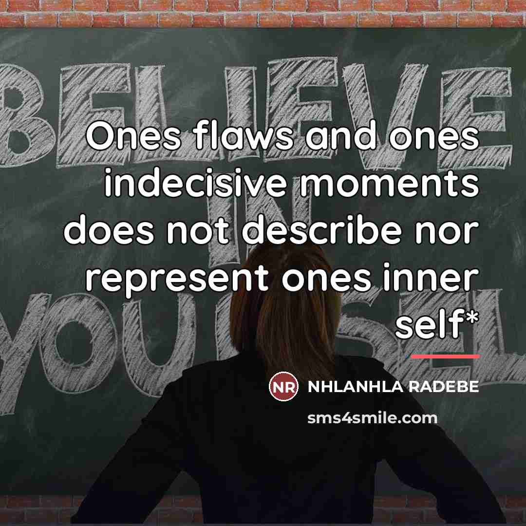 “Ones flaws and ones indecisive moments does not describe nor…” quote by Nhlanhla Radebe
