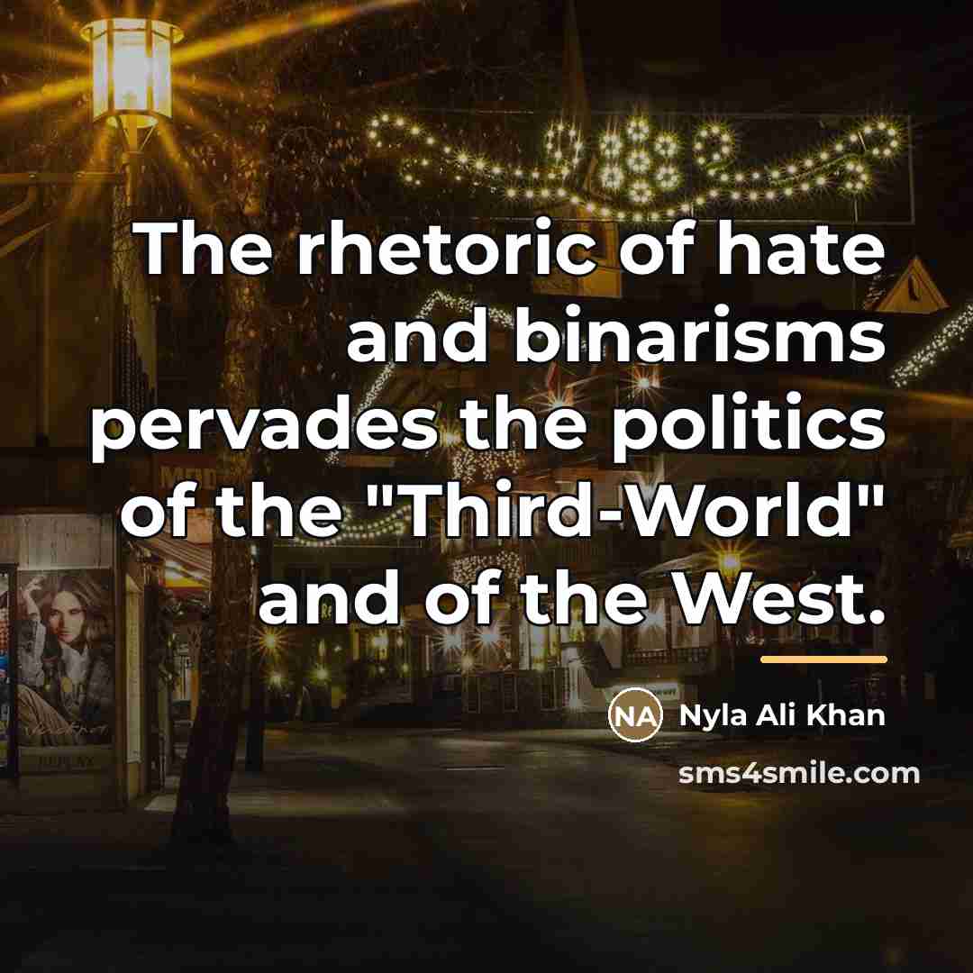 “The rhetoric of hate and binarisms pervades the politics of…” quote by Nyla Ali Khan