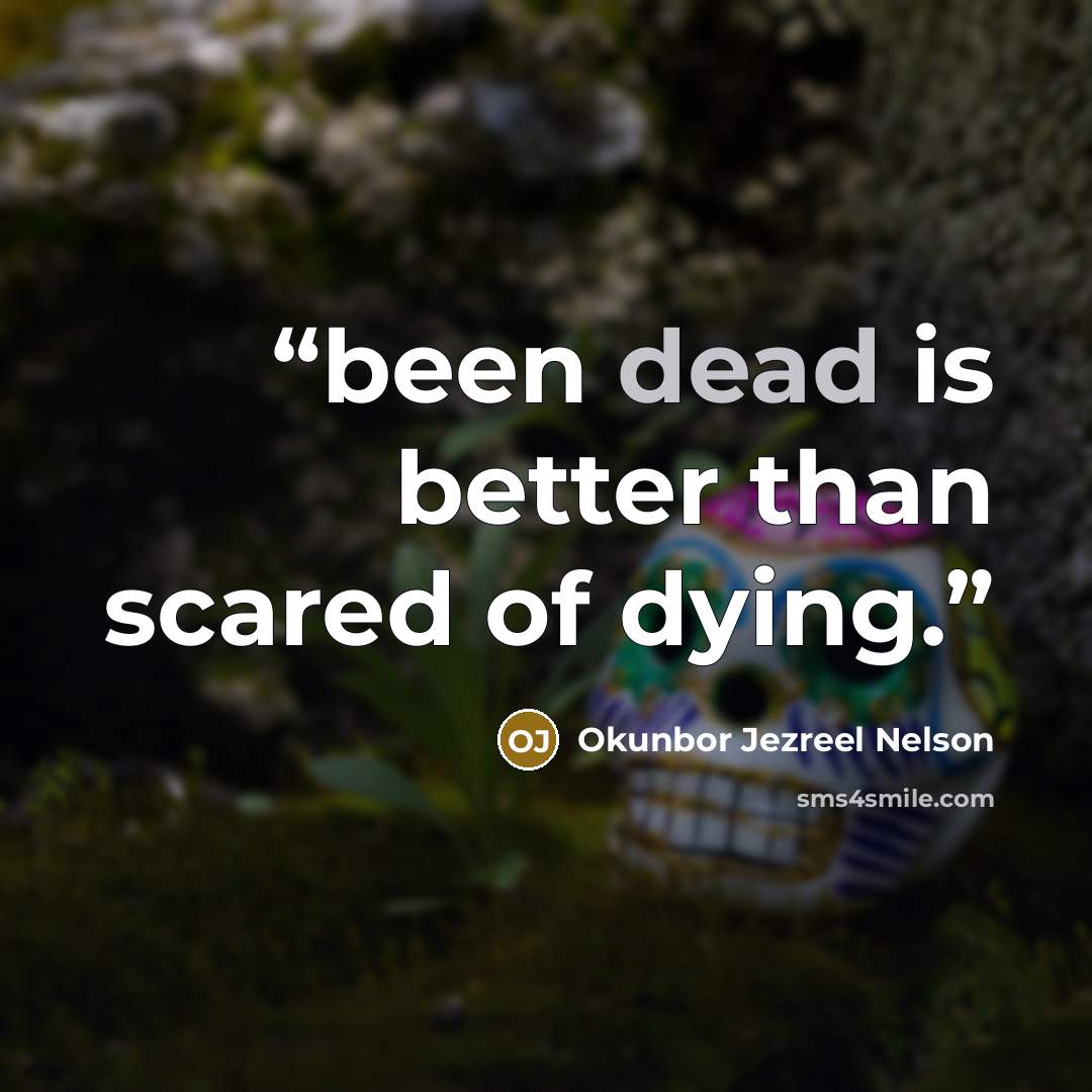 “been dead is better than scared of dying.” quote by Okunbor Jezreel Nelson