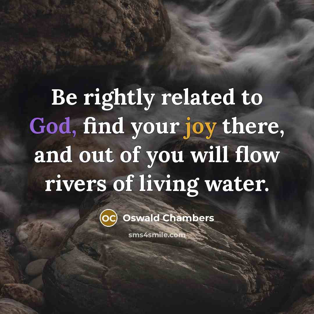 “Be rightly related to God, find your joy there, and…” quote by Oswald Chambers