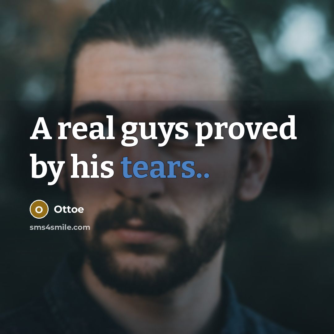 “A real guys proved by his tears..” quote by Ottoe
