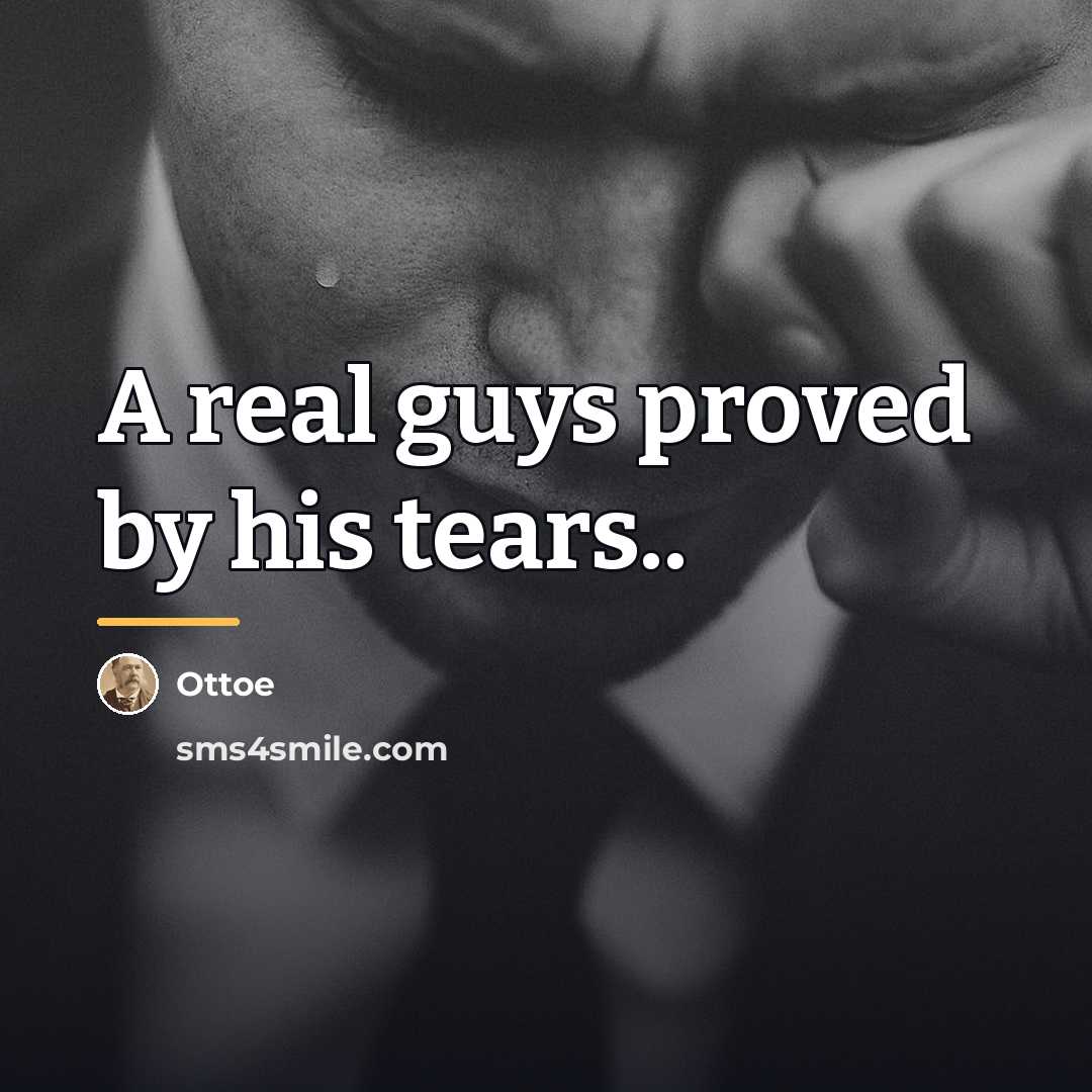 “A real guys proved by his tears..…” quote by Ottoe