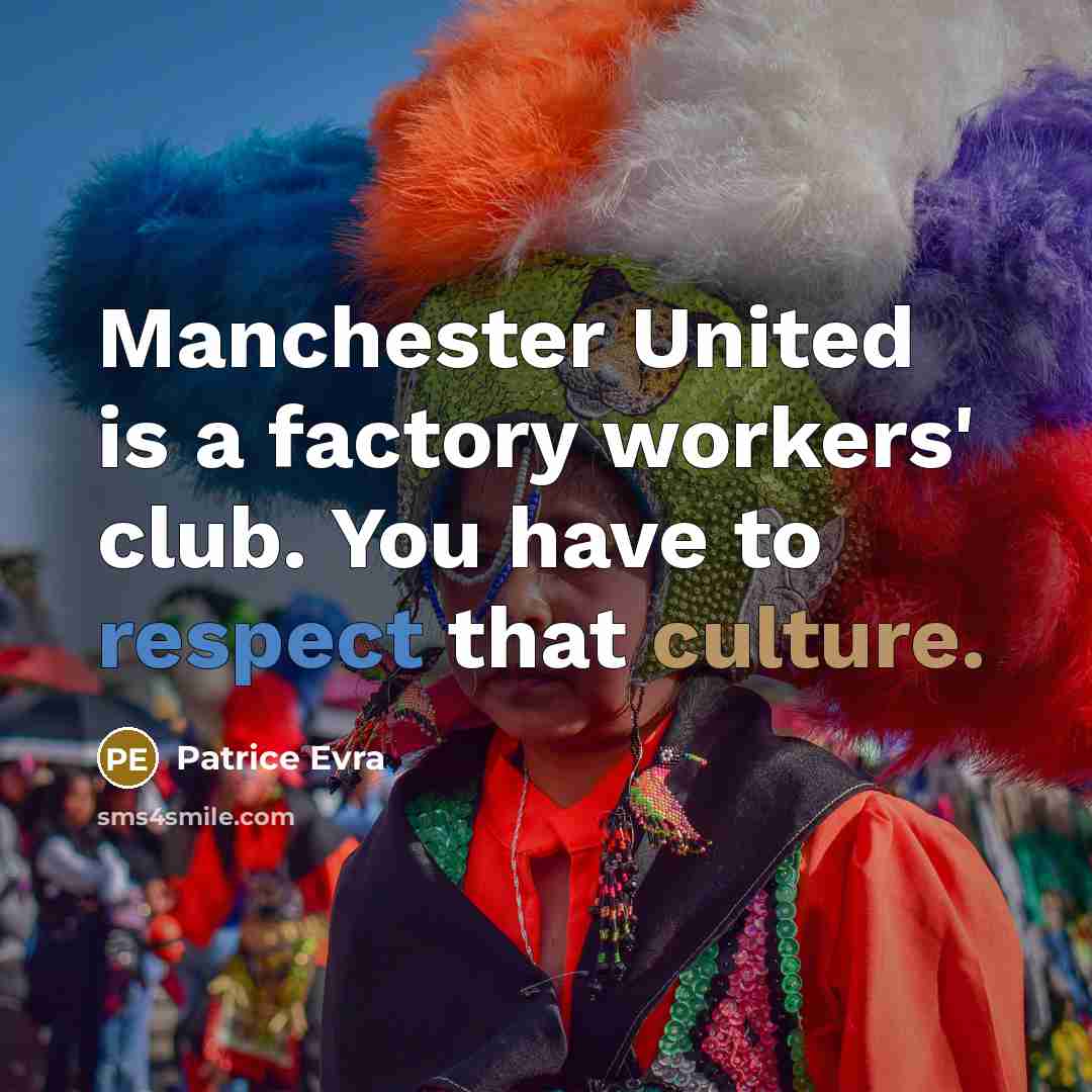 “Manchester United is a factory workers' club. You have to…” quote by Patrice Evra