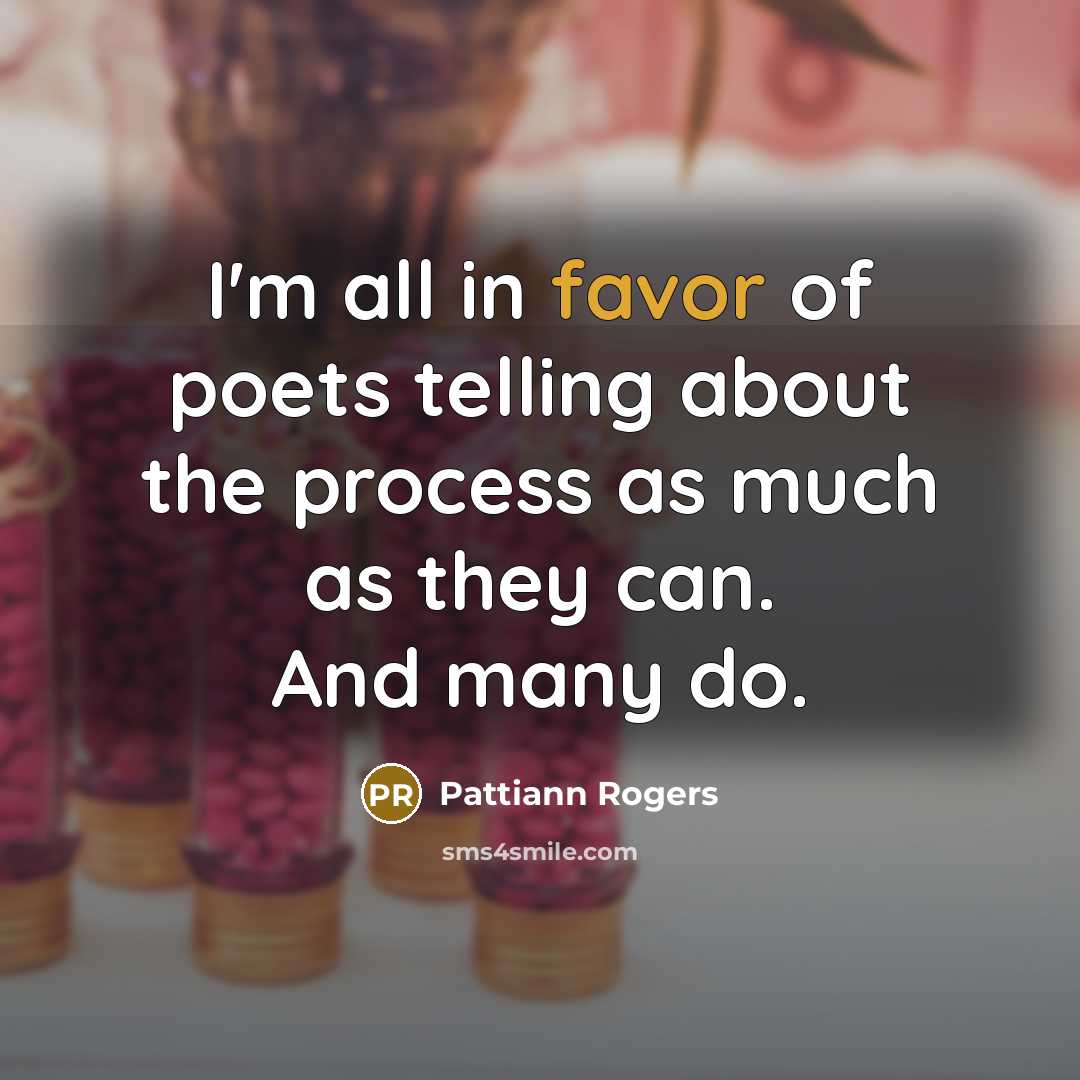 “I'm all in favor of poets telling about the process…” quote by Pattiann Rogers