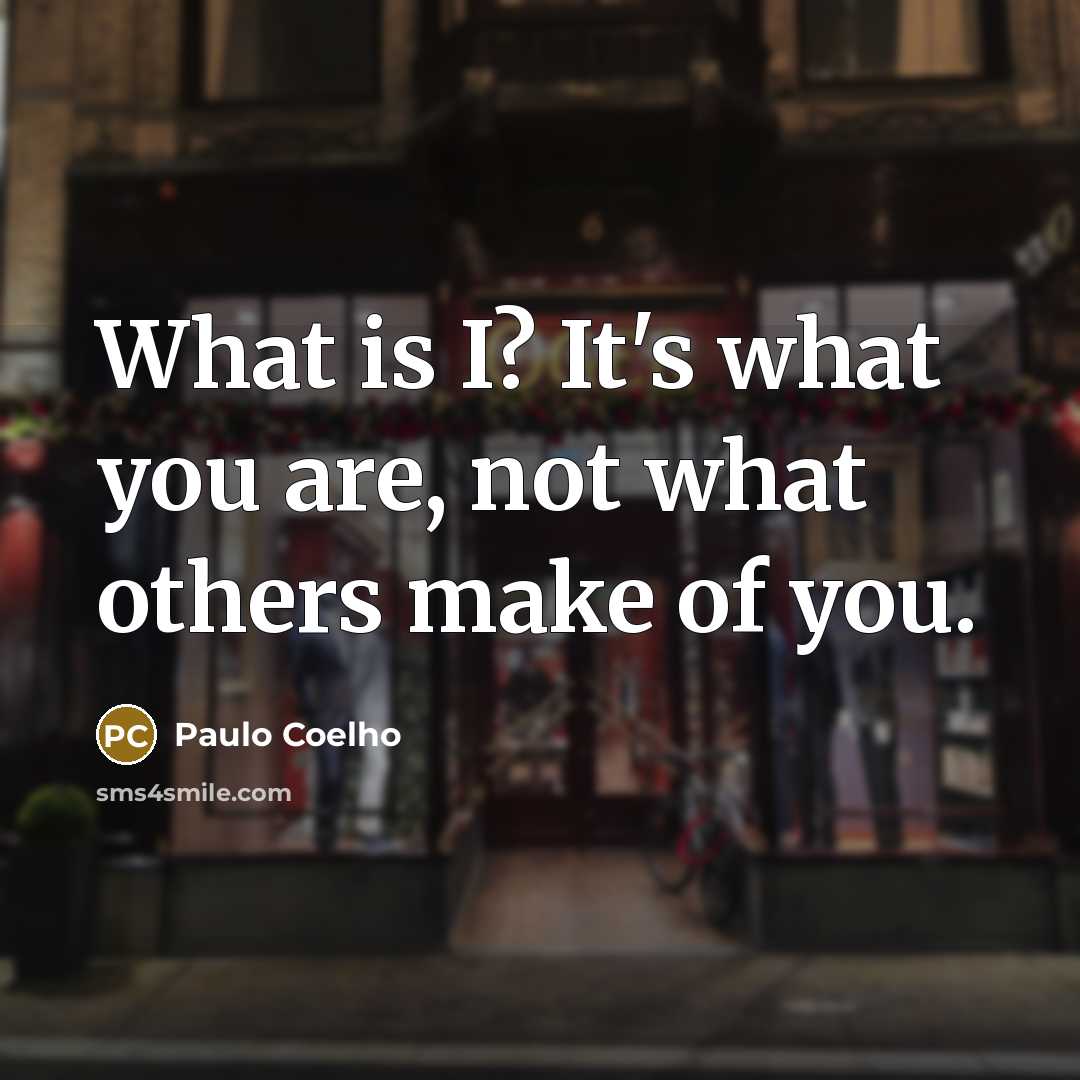 “What is I? It's what you are, not what others…” quote by Paulo Coelho