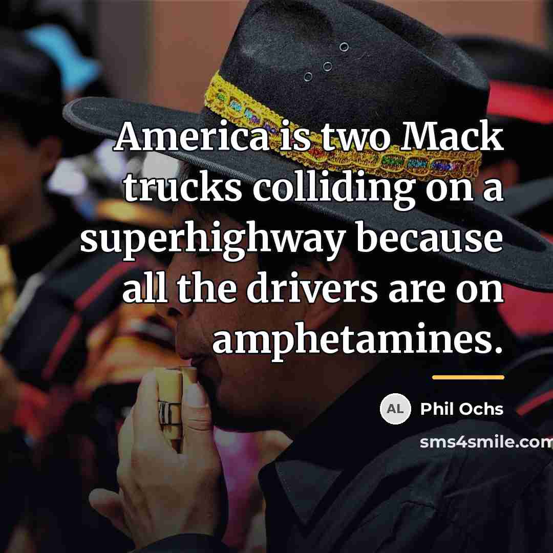 “America is two Mack trucks colliding on a superhighway because…” quote by Phil Ochs