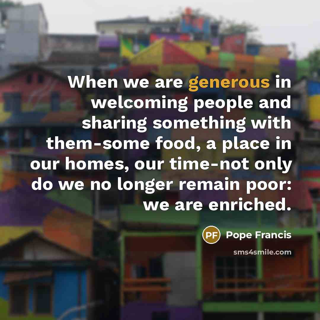“When we are generous in welcoming people and sharing something…” quote by Pope Francis