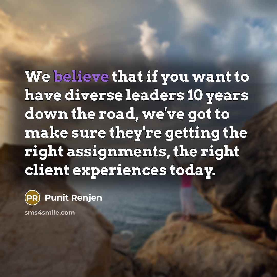 “We believe that if you want to have diverse leaders…” quote by Punit Renjen
