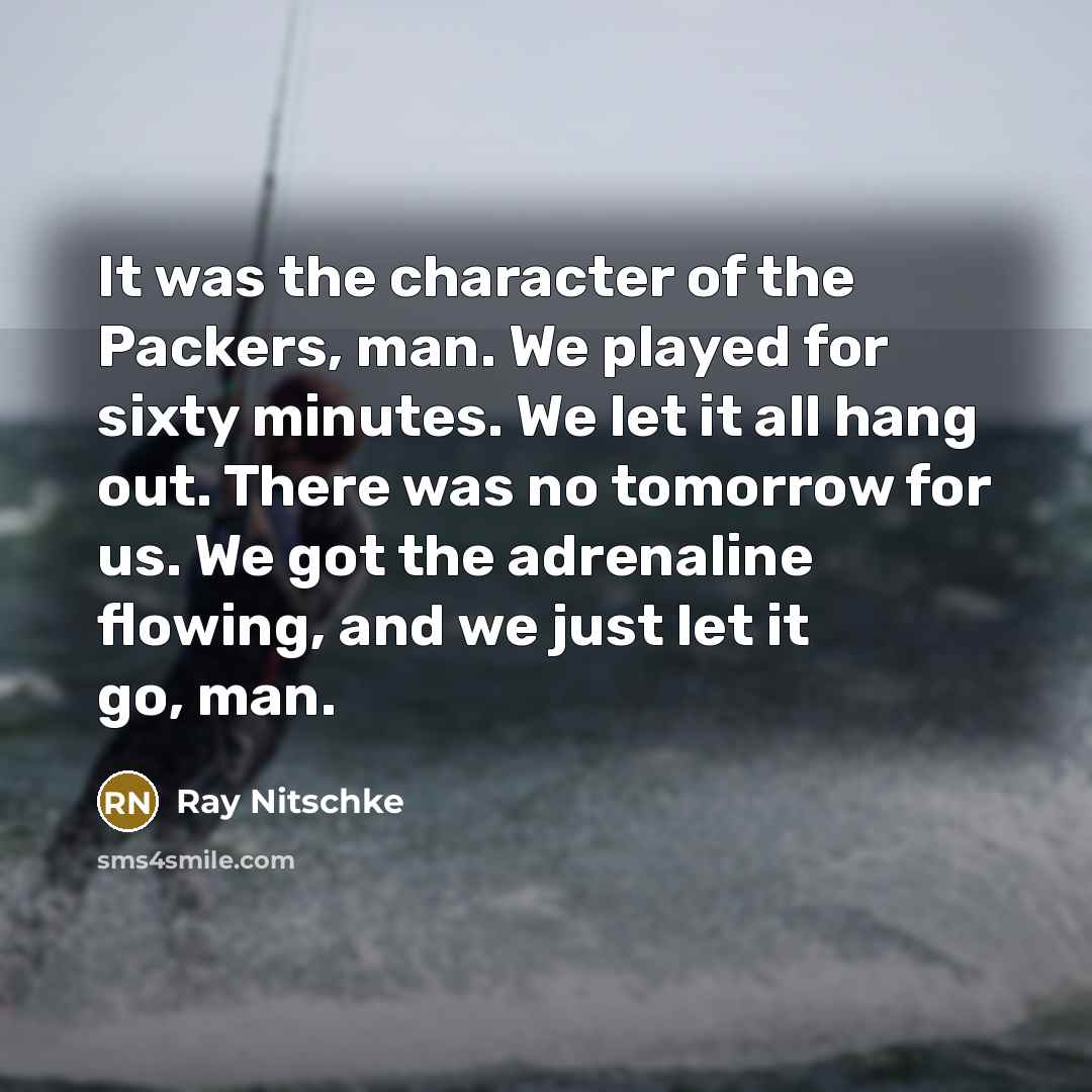 “It was the character of the Packers, man. We played…” quote by Ray Nitschke