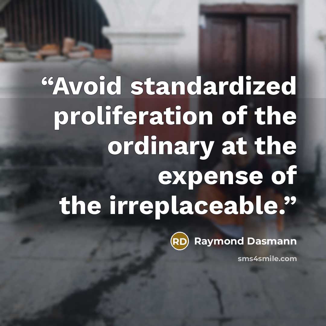 “Avoid standardized proliferation of the ordinary at the expense of the irreplaceable.” quote by Raymond Dasmann