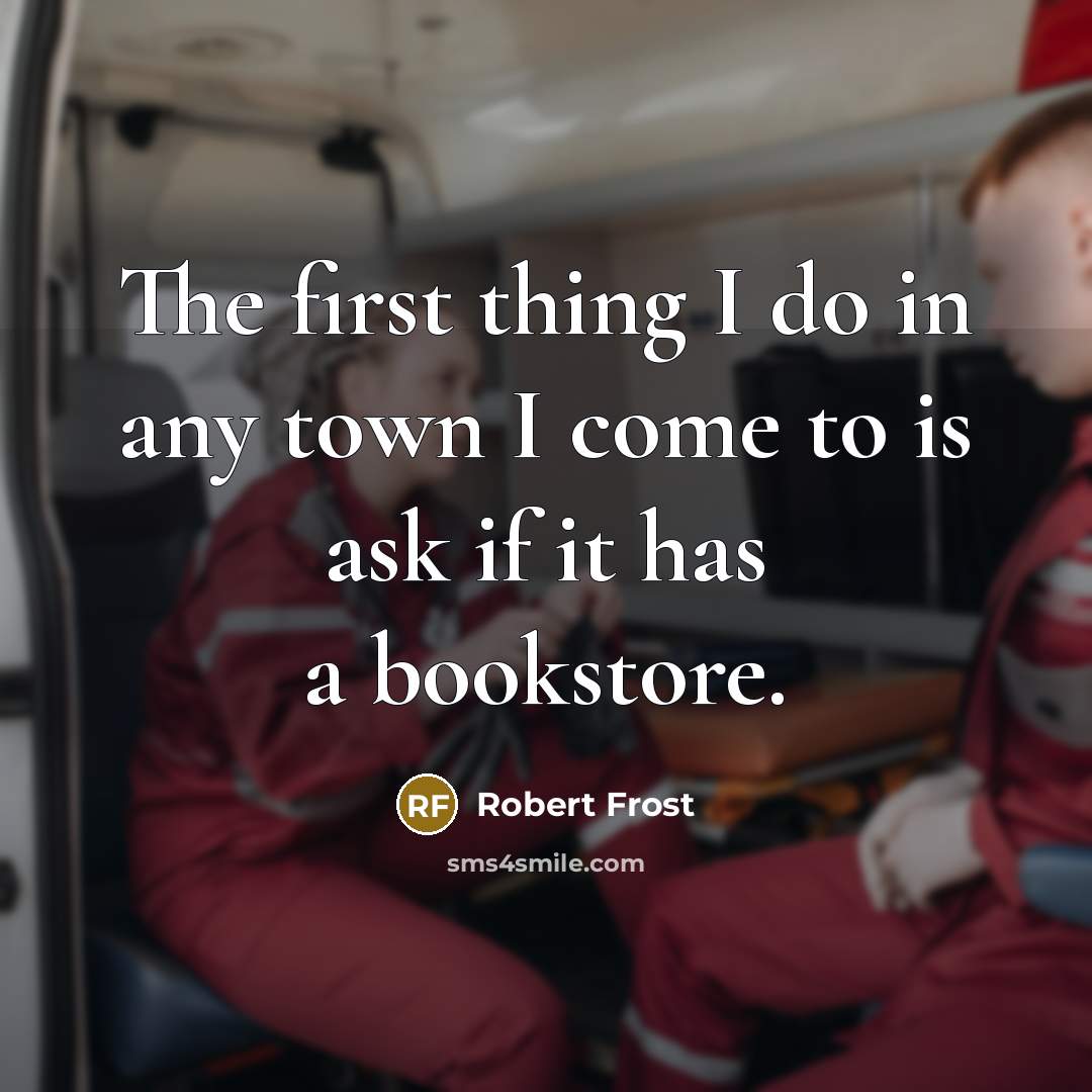 “The first thing I do in any town I come…” quote by Robert Frost