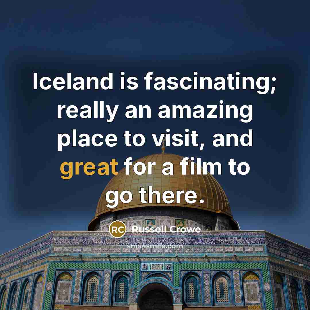 “Iceland is fascinating; really an amazing place to visit, and…” quote by Russell Crowe