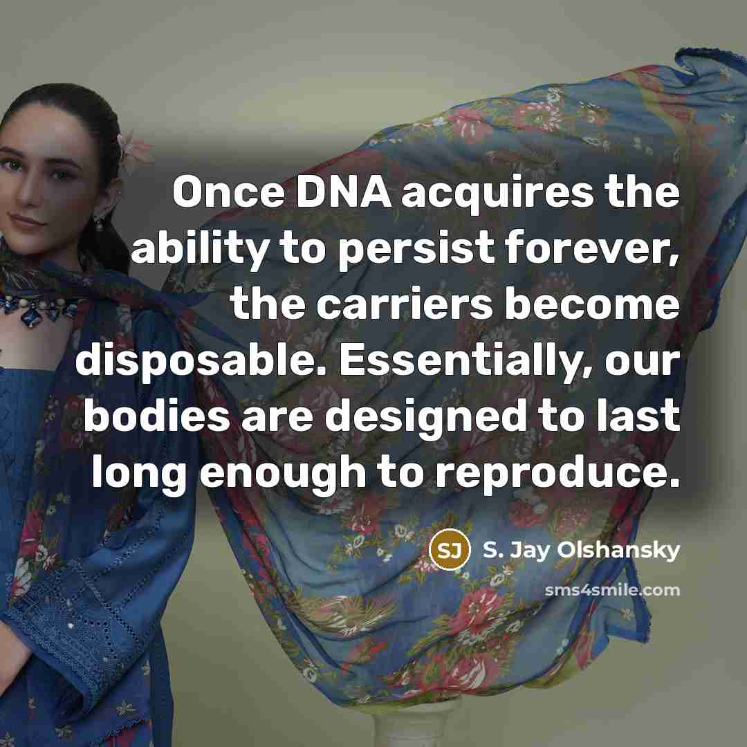 “Once DNA acquires the ability to persist forever, the carriers…” quote by S. Jay Olshansky