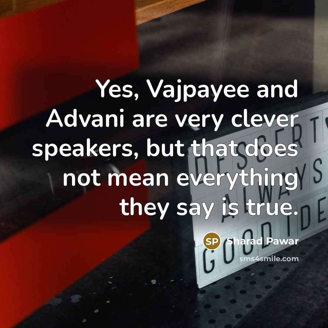 “Yes, Vajpayee and Advani are very clever speakers, but that…” quote by Sharad Pawar