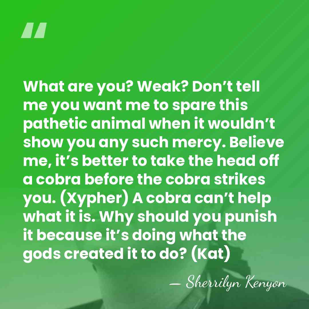 What are you? Weak? Don’t tell me you want me to spare&hellip; - Sherrilyn Kenyon