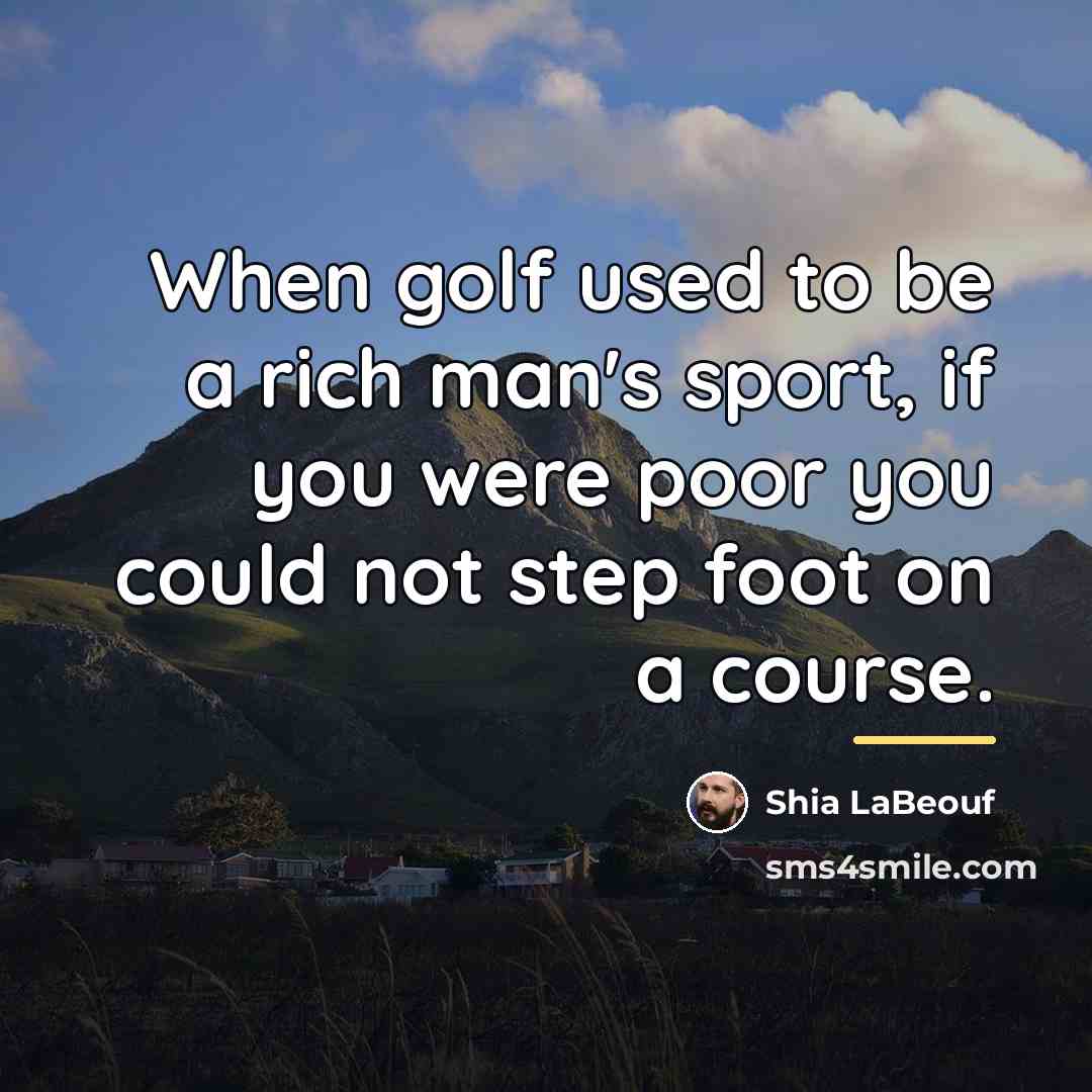 “When golf used to be a rich man's sport, if…” quote by Shia LaBeouf