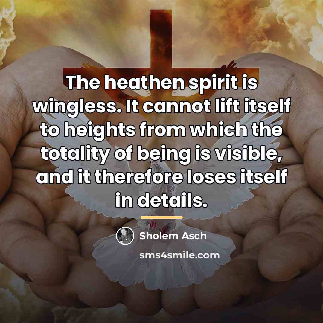 “The heathen spirit is wingless. It cannot lift itself to…” quote by Sholem Asch