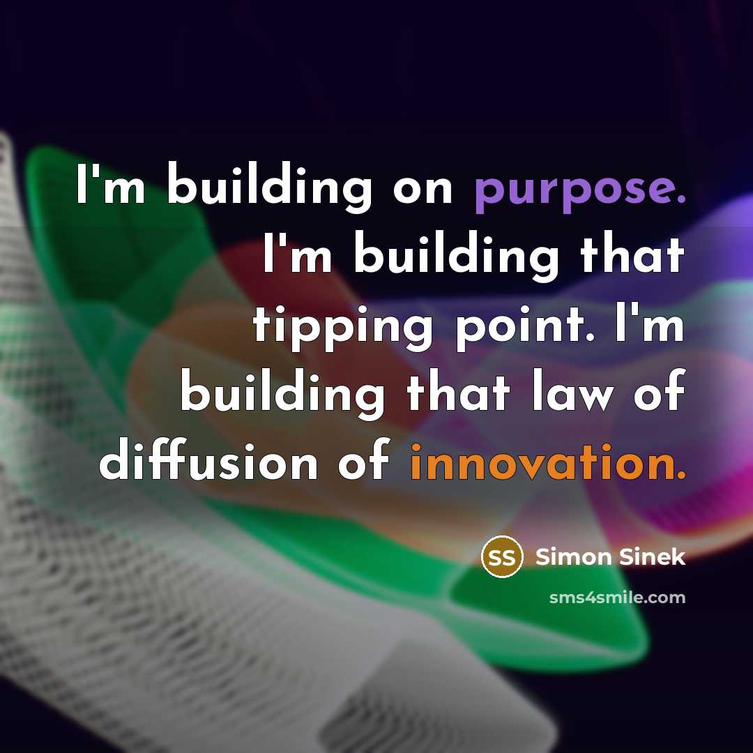 “I'm building on purpose. I'm building that tipping point. I'm…” quote by Simon Sinek