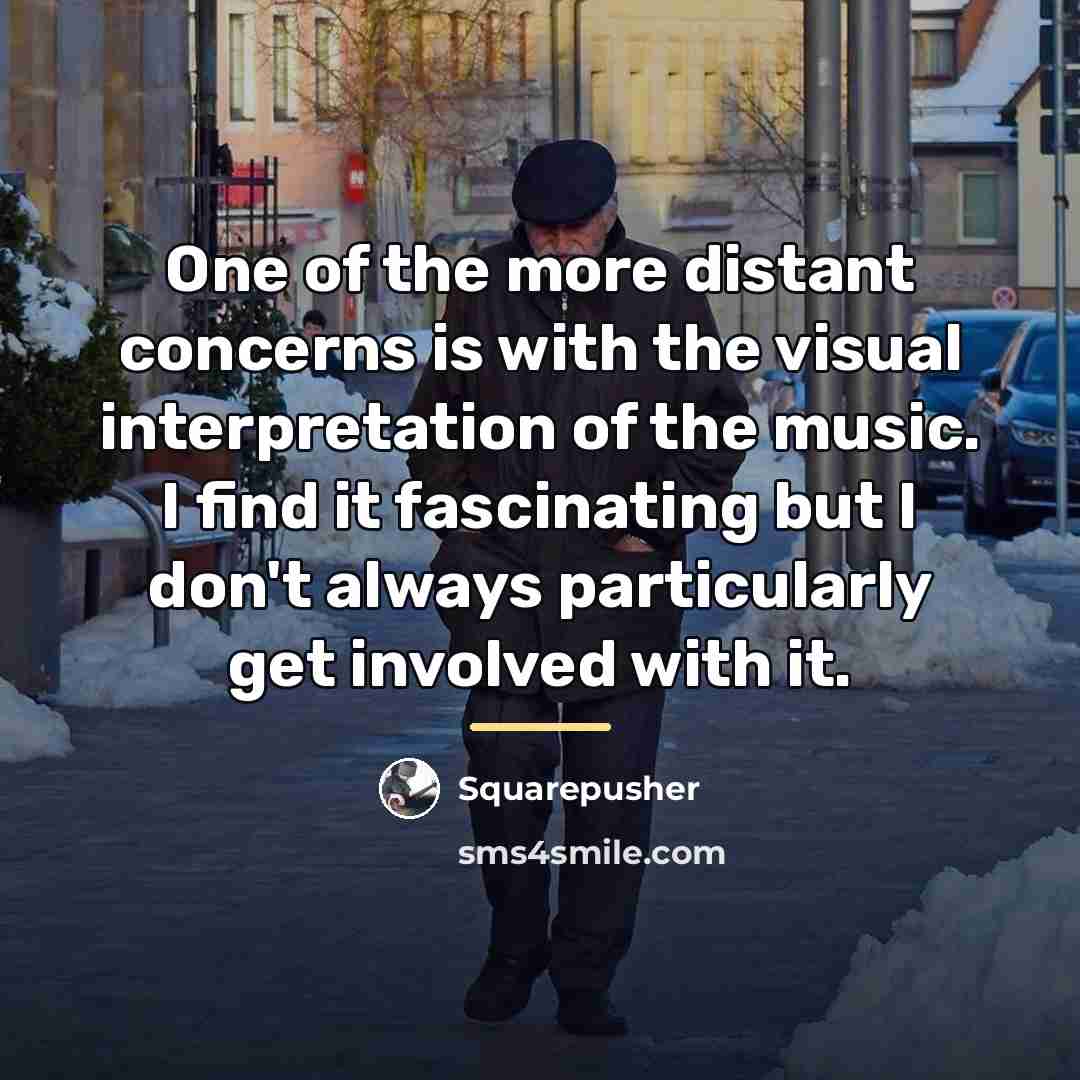 “One of the more distant concerns is with the visual…” quote by Squarepusher