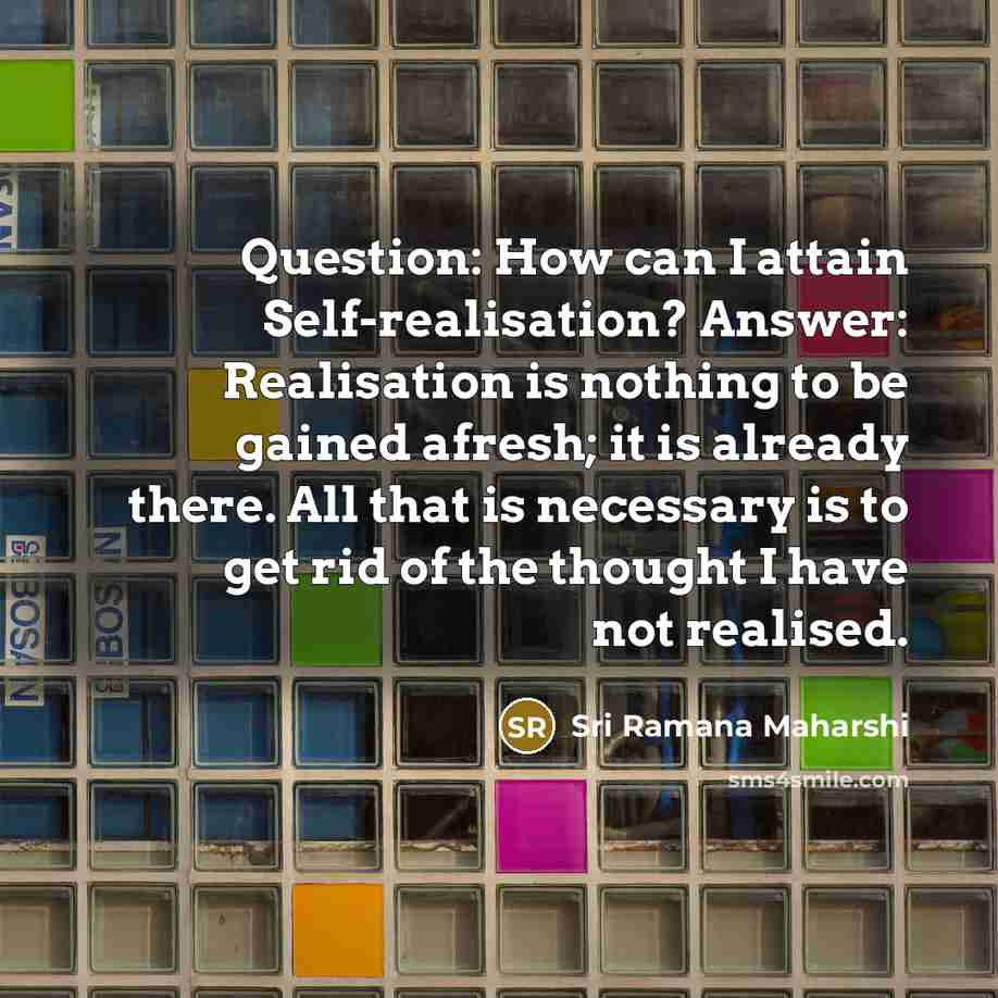 “Question: How can I attain Self-realisation? Answer: Realisation is nothing…” quote by Sri Ramana Maharshi