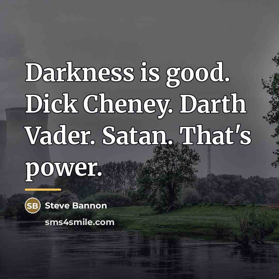 “Darkness is good. Dick Cheney. Darth Vader. Satan. That's power.…” quote by Steve Bannon