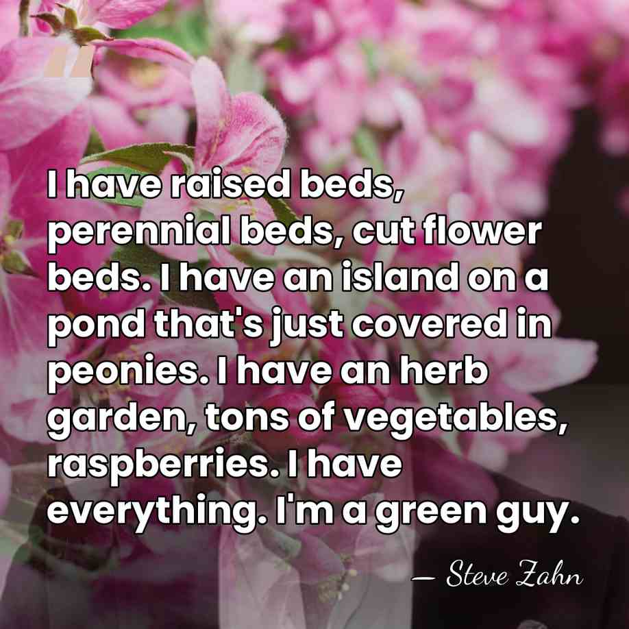 I have raised beds, perennial beds, cut flower beds. I have an&hellip; - Steve Zahn