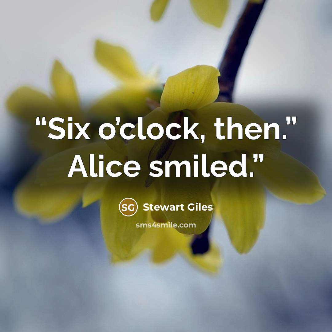 “Six o’clock, then.” Alice smiled.” quote by Stewart Giles