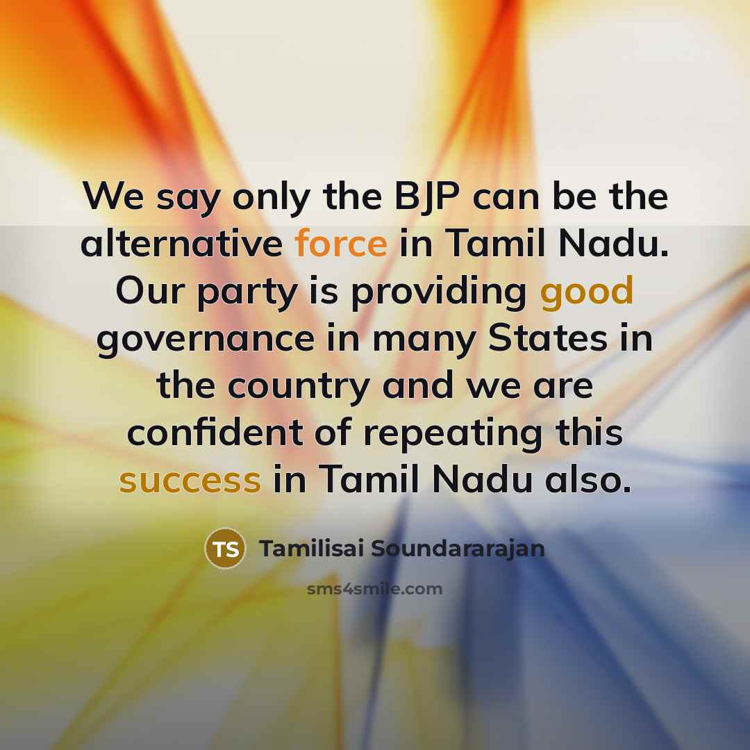 “We say only the BJP can be the alternative force in Tamil Nadu. Our party is providing good governance in many States in the country and we are confident of repeating this success in Tamil Nadu also.” quote by Tamilisai Soundararajan
