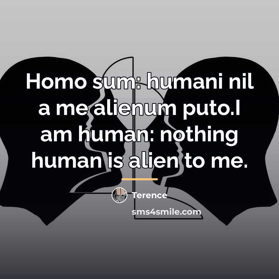 “Homo sum: humani nil a me alienum puto.I am human:…” quote by Terence