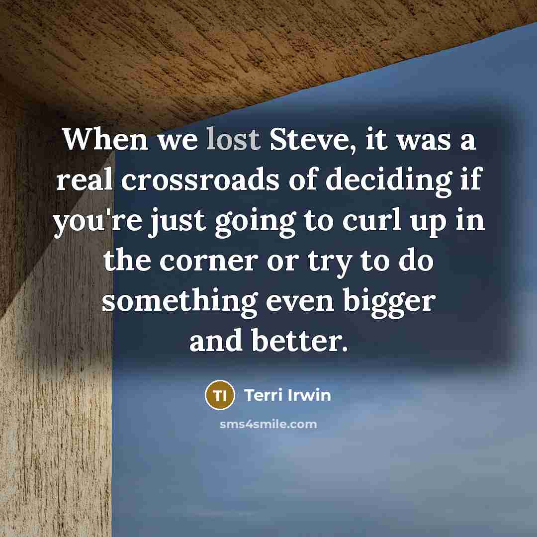 “When we lost Steve, it was a real crossroads of…” quote by Terri Irwin