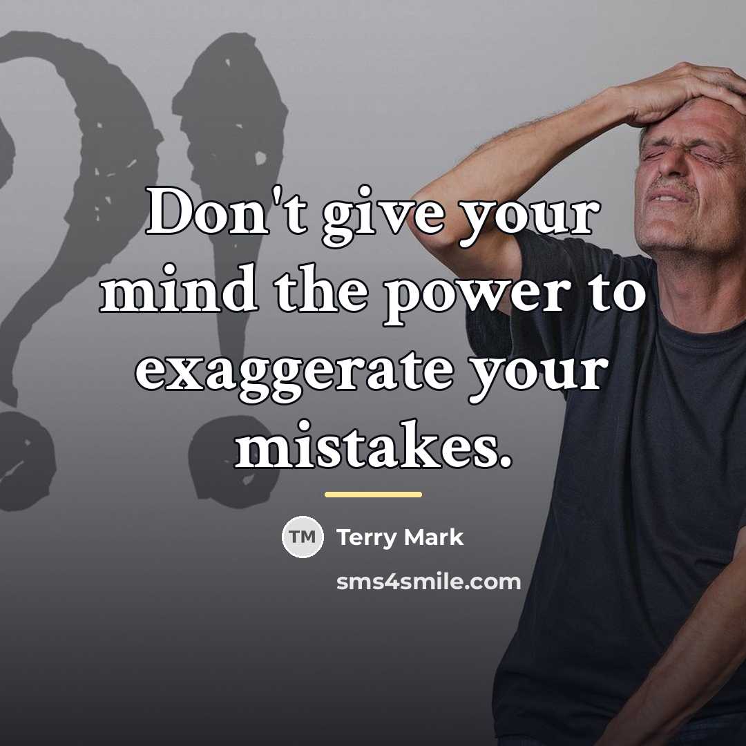 “Don't give your mind the power to exaggerate your mistakes.…” quote by Terry Mark
