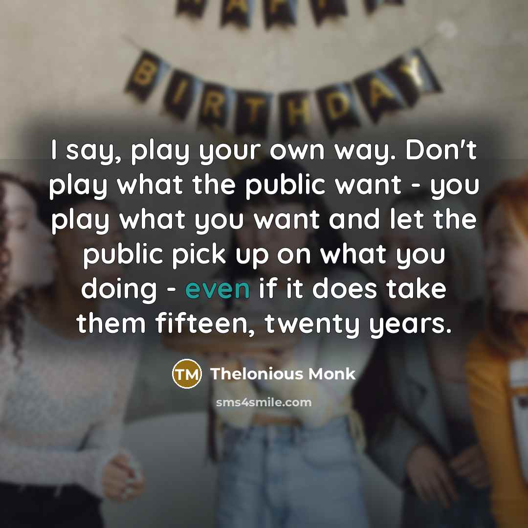 “I say, play your own way. Don't play what the…” quote by Thelonious Monk