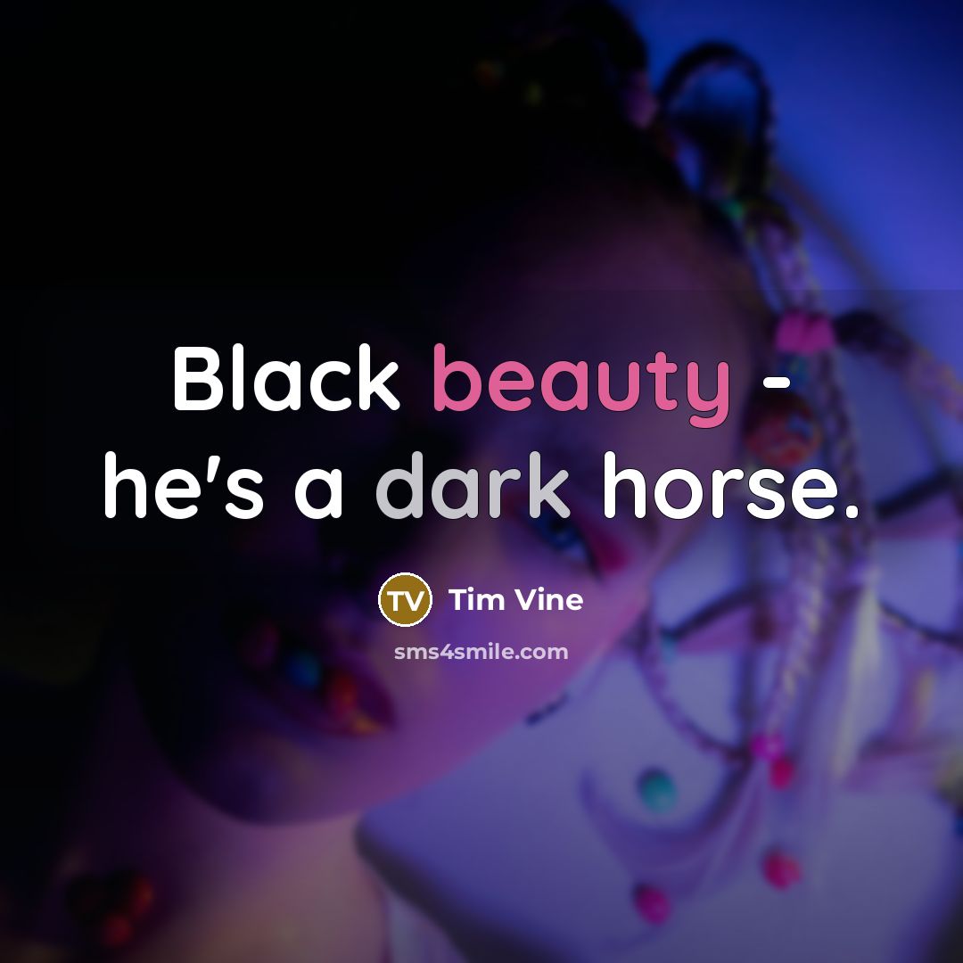 “Black beauty - he's a dark horse.…” quote by Tim Vine