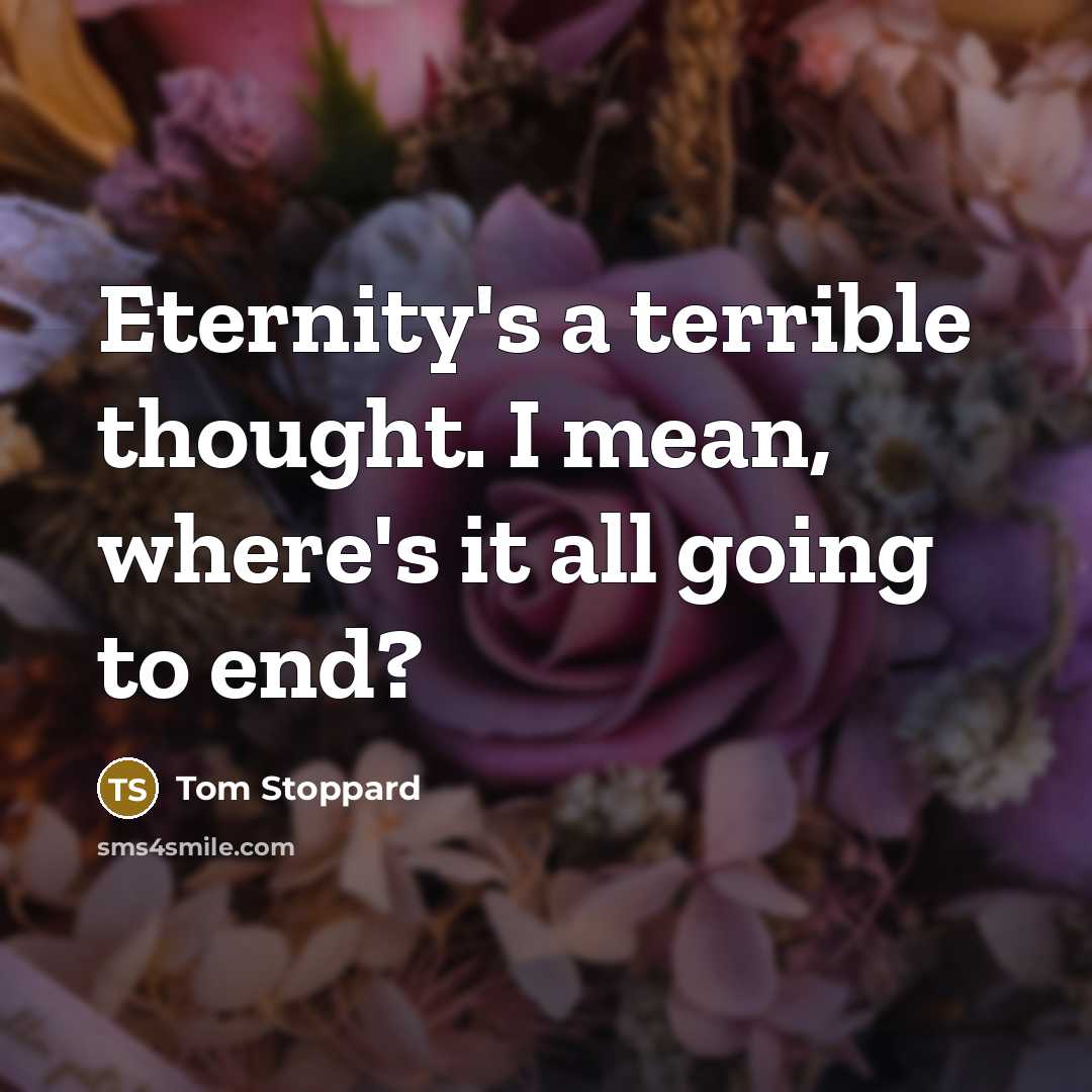 “Eternity's a terrible thought. I mean, where's it all going…” quote by Tom Stoppard