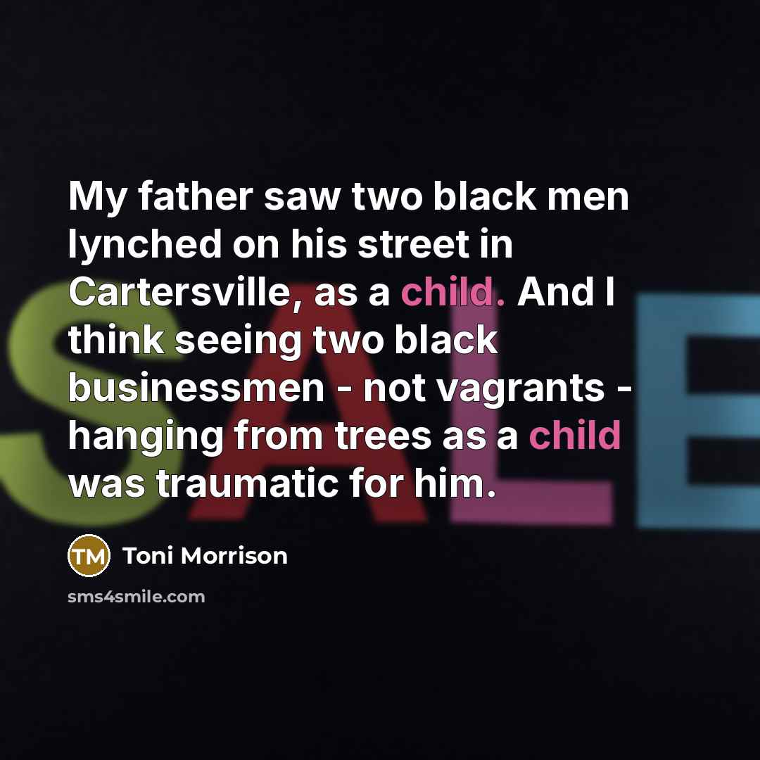 “My father saw two black men lynched on his street…” quote by Toni Morrison