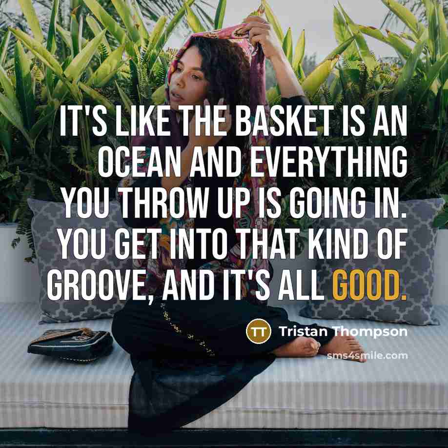 “It's like the basket is an ocean and everything you…” quote by Tristan Thompson