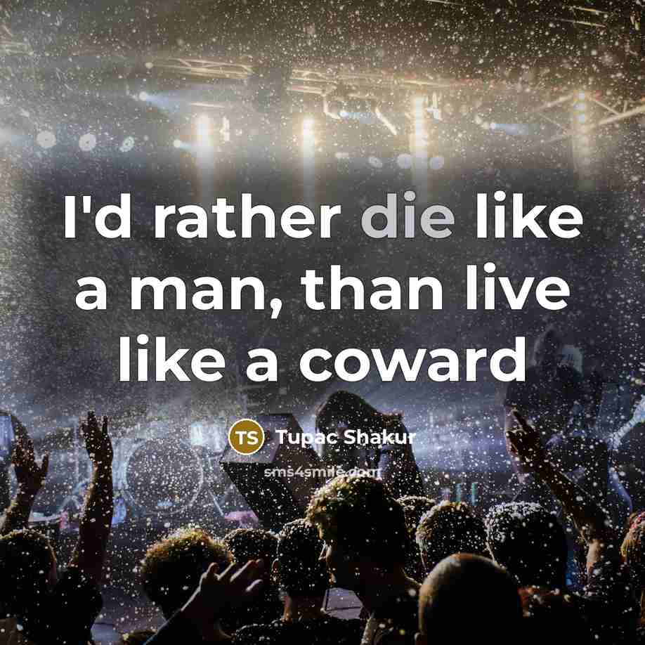 “I'd rather die like a man, than live like a…” quote by Tupac Shakur