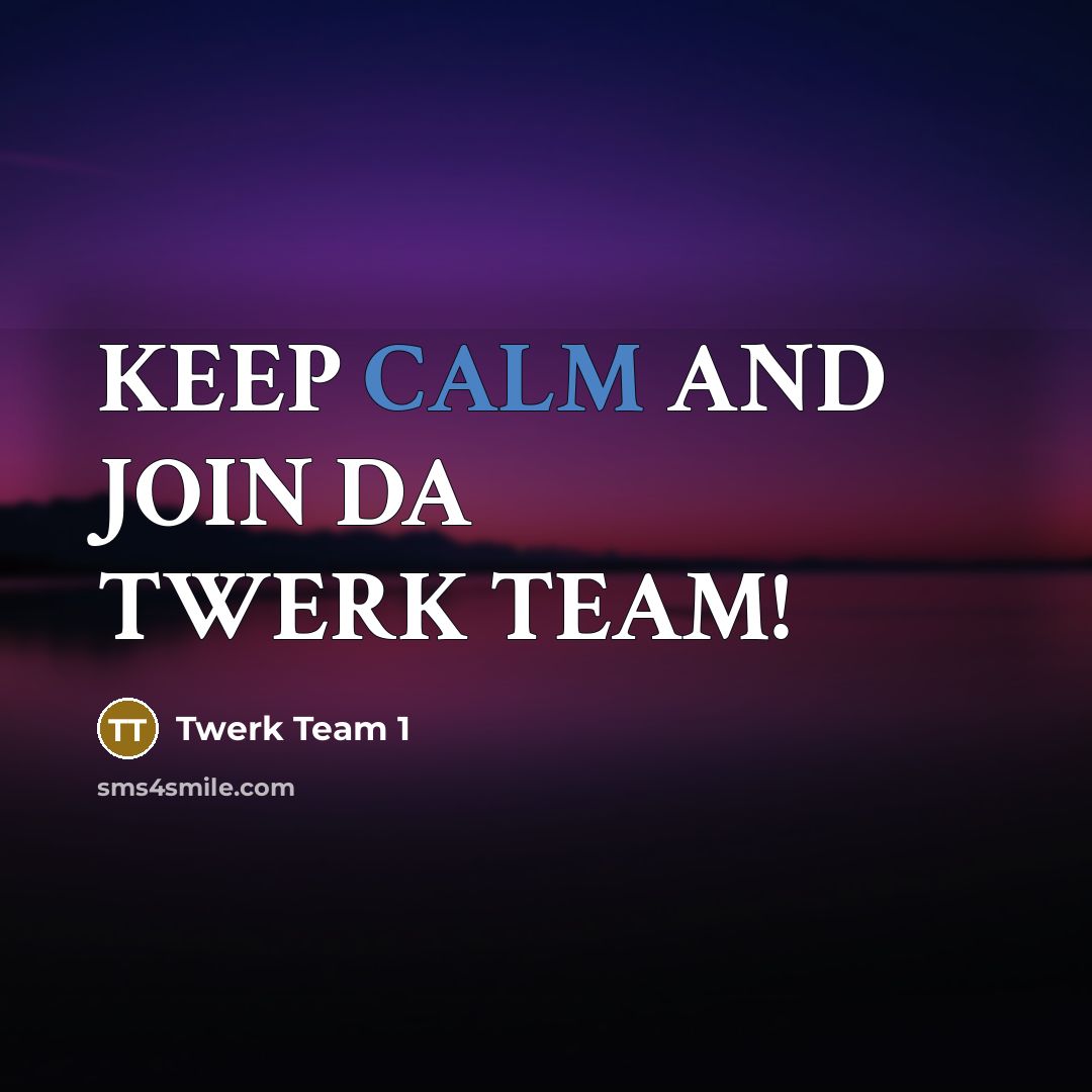 “KEEP CALM AND JOIN DA TWERK TEAM!” quote by Twerk Team 1