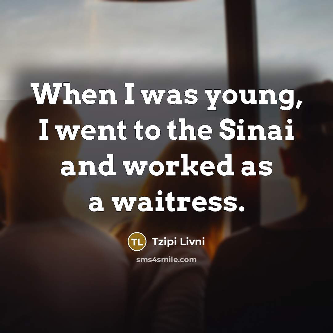 “When I was young, I went to the Sinai and…” quote by Tzipi Livni