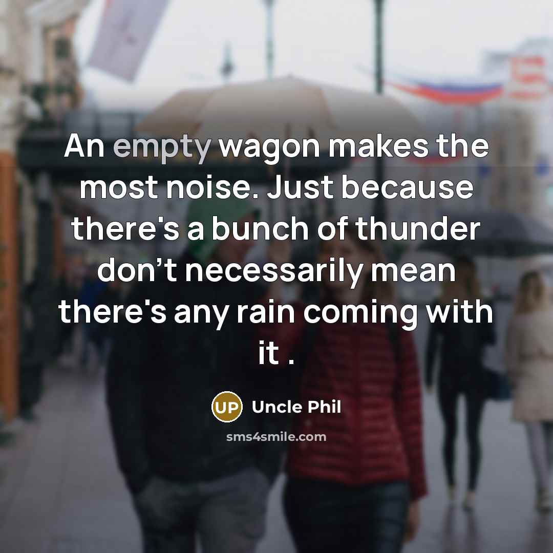 “An empty wagon makes the most noise. Just because there's…” quote by Uncle Phil