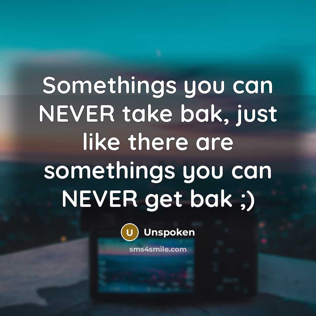 “Somethings you can NEVER take bak, just like there are…” quote by Unspoken