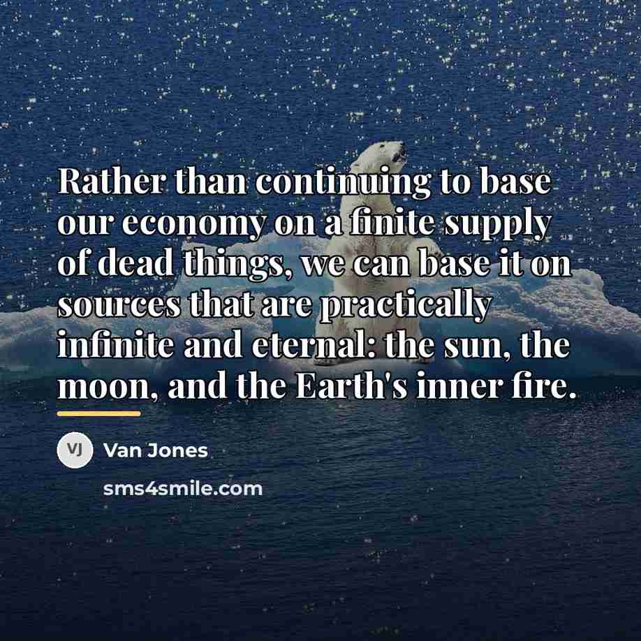 “Rather than continuing to base our economy on a finite…” quote by Van Jones
