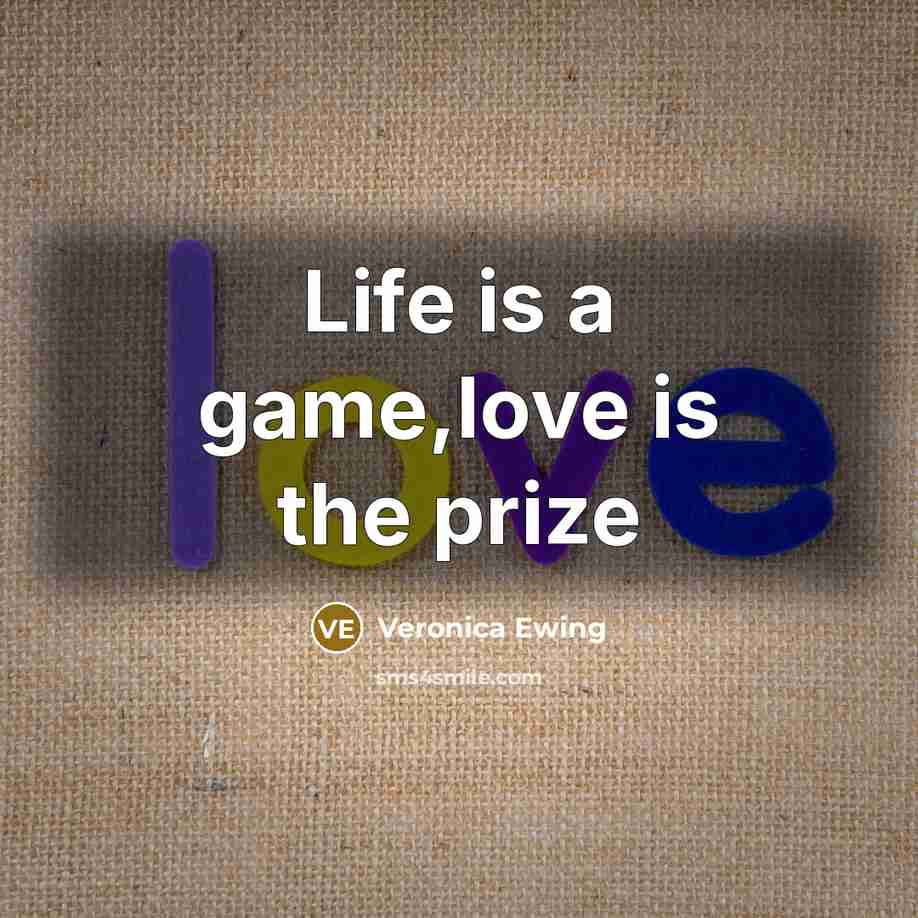 “Life is a game,love is the prize…” quote by Veronica Ewing